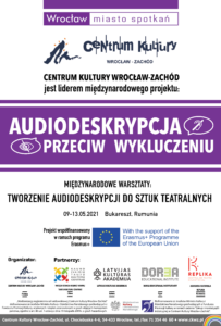 A poster in white and purple with information on the International Workshop "Creating Audio Description for Performing Arts". The content of the poster: The Cultural Center is the leader of the international project: Audiodescription against exclusion International workshops. May 09-13, 2022 Bucharest, Romania. Project co-financed under the Erasmus plus program. Organized by Asociatia Culturala Replika. Leader of the Wrocław-West Culture Center. Partners: Kaunas cultural center of various nations. Latvijas Kulturas Akademija, Dorea Educational Institute