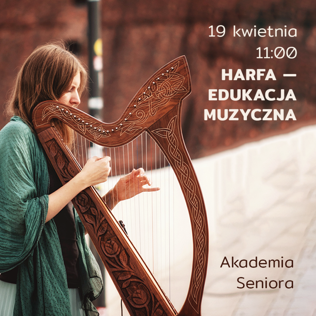 Plakat 19 kwietnia 11:00 harfa - edukacja muzyczna w ramach zajęć Akademii seniora. Przedstawia on kobietę grającą na dużej brązowej harfie, stojącej z prawym profilem. Harfa jest brązowa i ma elementy kwiatowe. Jest drewniana. Kobieta grająca na niej ma długie brązowe włosy i zieloną sukienkę