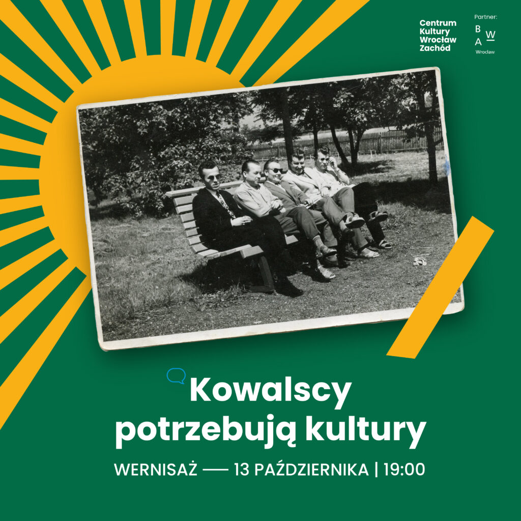 Plakat wernisażu wystawy Kowalscy potrzebują kultury 13 października godzina 19:00 Centrum Kultury Wrocław Zachód, partner BWA Wrocław. Głównym elementem plakatu jest stare czarno-białe zdjęcie mężczyzn siedzących na ławce w na łonie natury. W tle są drzewa, a za nimi płot